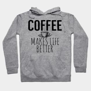 Coffee Makes Life Better Funny Hoodie